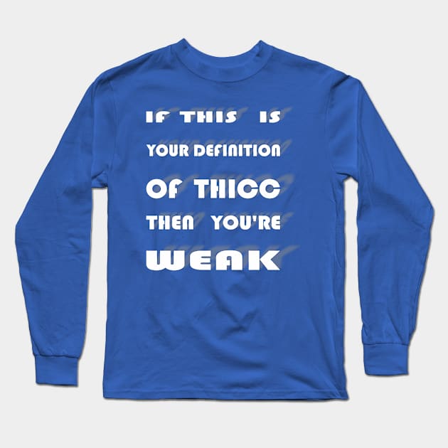 Thicc and Weak Long Sleeve T-Shirt by koestry